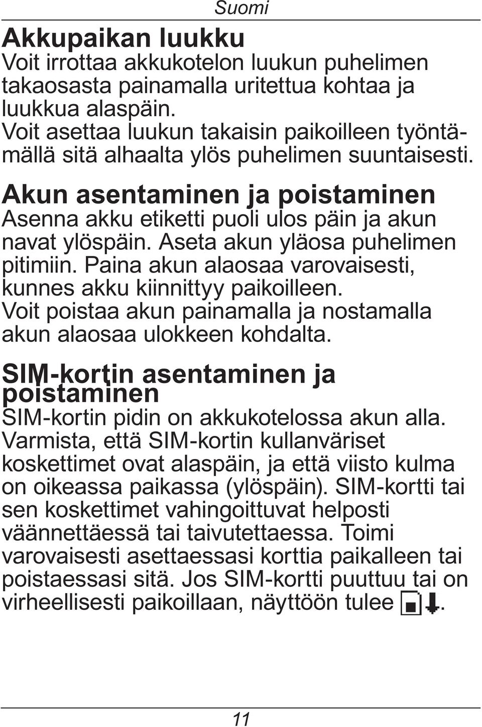 Aseta akun yläosa puhelimen pitimiin. Paina akun alaosaa varovaisesti, kunnes akku kiinnittyy paikoilleen. Voit poistaa akun painamalla ja nostamalla akun alaosaa ulokkeen kohdalta.