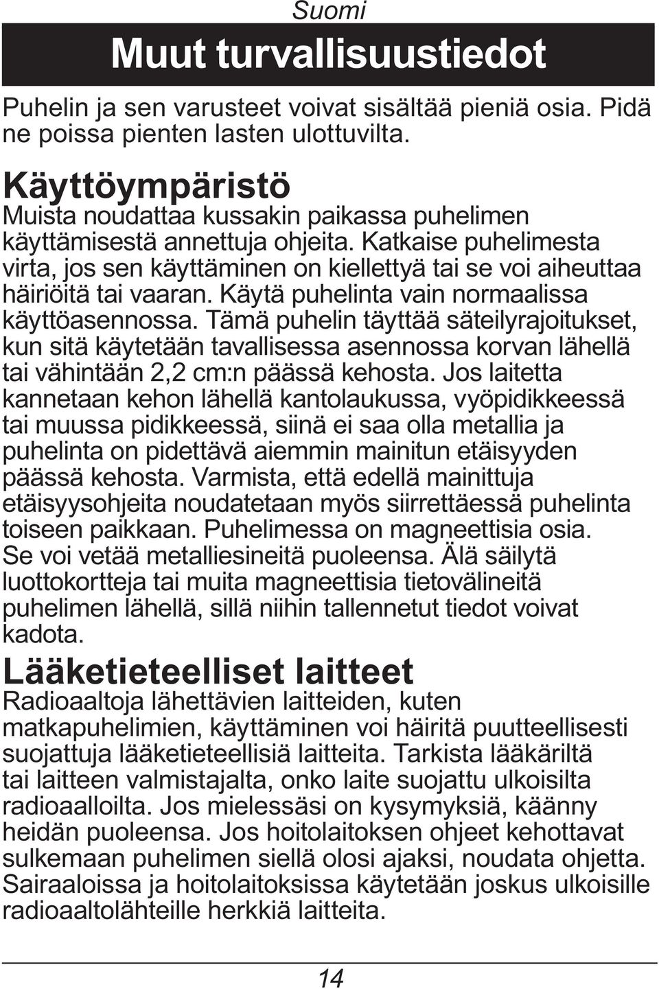 Käytä puhelinta vain normaalissa käyttöasennossa. Tämä puhelin täyttää säteilyrajoitukset, kun sitä käytetään tavallisessa asennossa korvan lähellä tai vähintään 2,2 cm:n päässä kehosta.