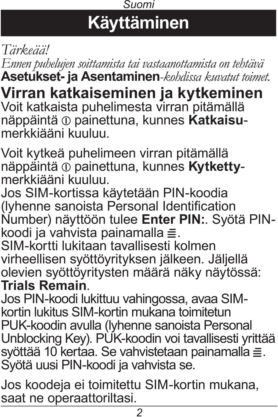 Voit kytkeä puhelimeen virran pitämällä näppäintä 1 painettuna, kunnes Kytkettymerkkiääni kuuluu. Jos SIM-kortissa käytetään PIN-koodia Number)näyttööntuleeEnter PIN:.