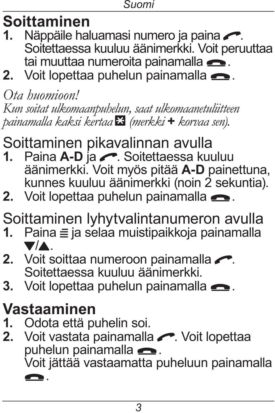 Voit myös pitää A-D painettuna, kunnes kuuluu äänimerkki (noin 2 sekuntia). 2. Voit lopettaa puhelun painamalla L. Soittaminen lyhytvalintanumeron avulla 1.