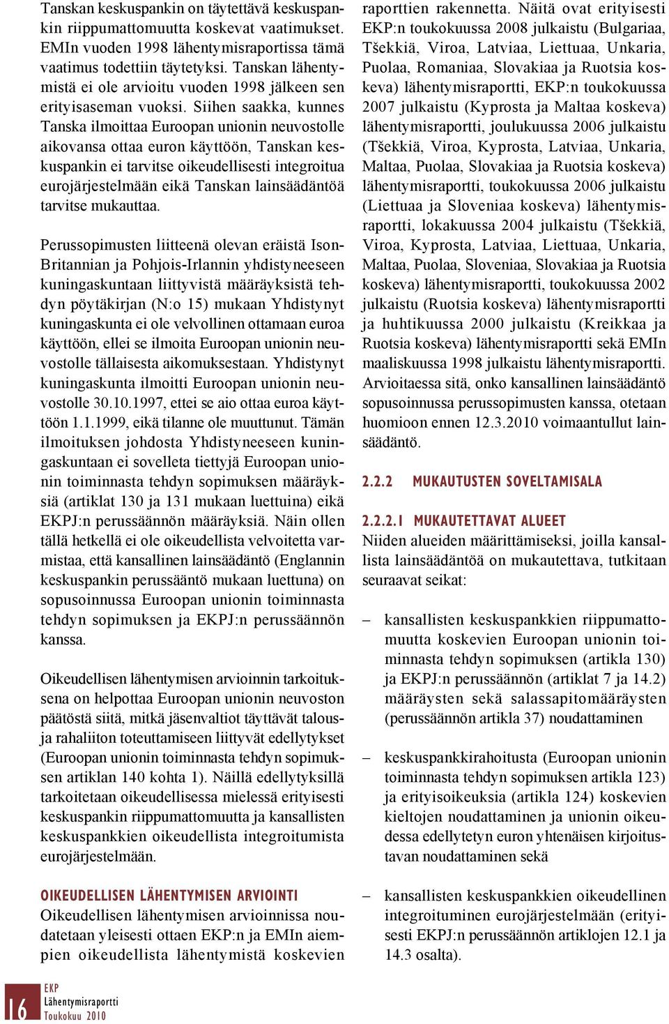 Siihen saakka, kunnes Tanska ilmoittaa Euroopan unionin neuvostolle aikovansa ottaa euron käyttöön, Tanskan keskuspankin ei tarvitse oikeudellisesti integroitua eurojärjestelmään eikä Tanskan