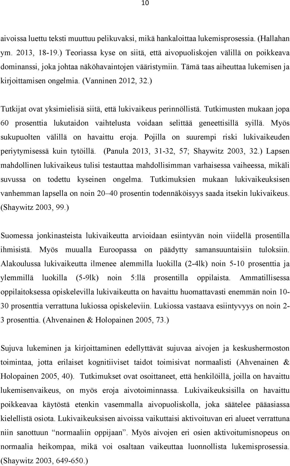 ) Tutkijat ovat yksimielisiä siitä, että lukivaikeus perinnöllistä. Tutkimusten mukaan jopa 60 prosenttia lukutaidon vaihtelusta voidaan selittää geneettisillä syillä.