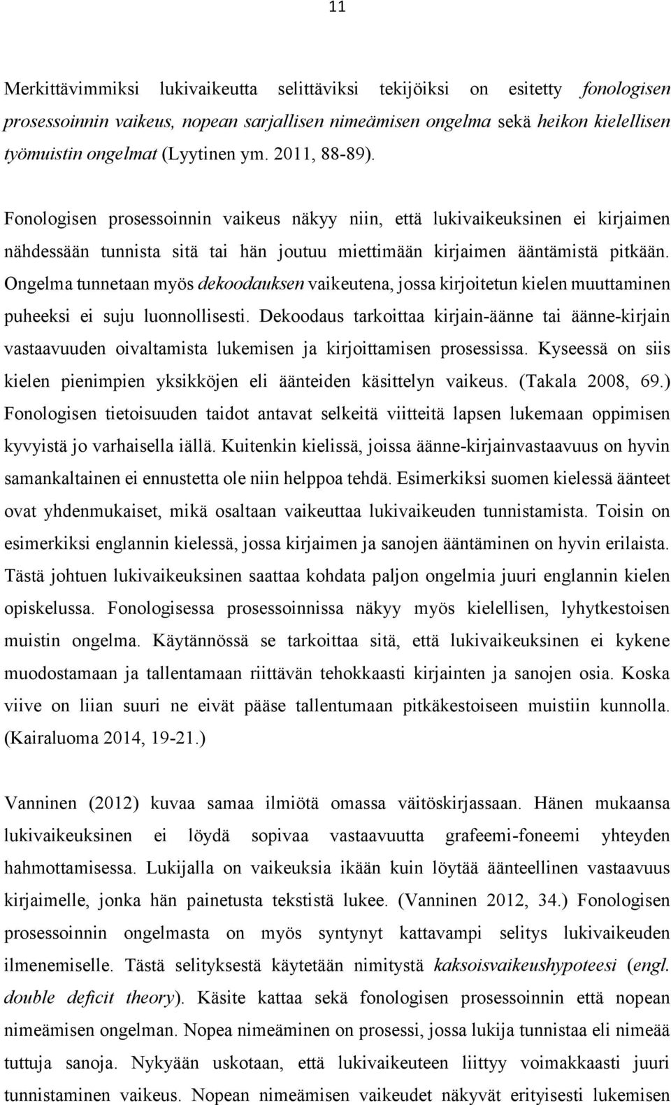 Ongelma tunnetaan myös dekoodauksen vaikeutena, jossa kirjoitetun kielen muuttaminen puheeksi ei suju luonnollisesti.