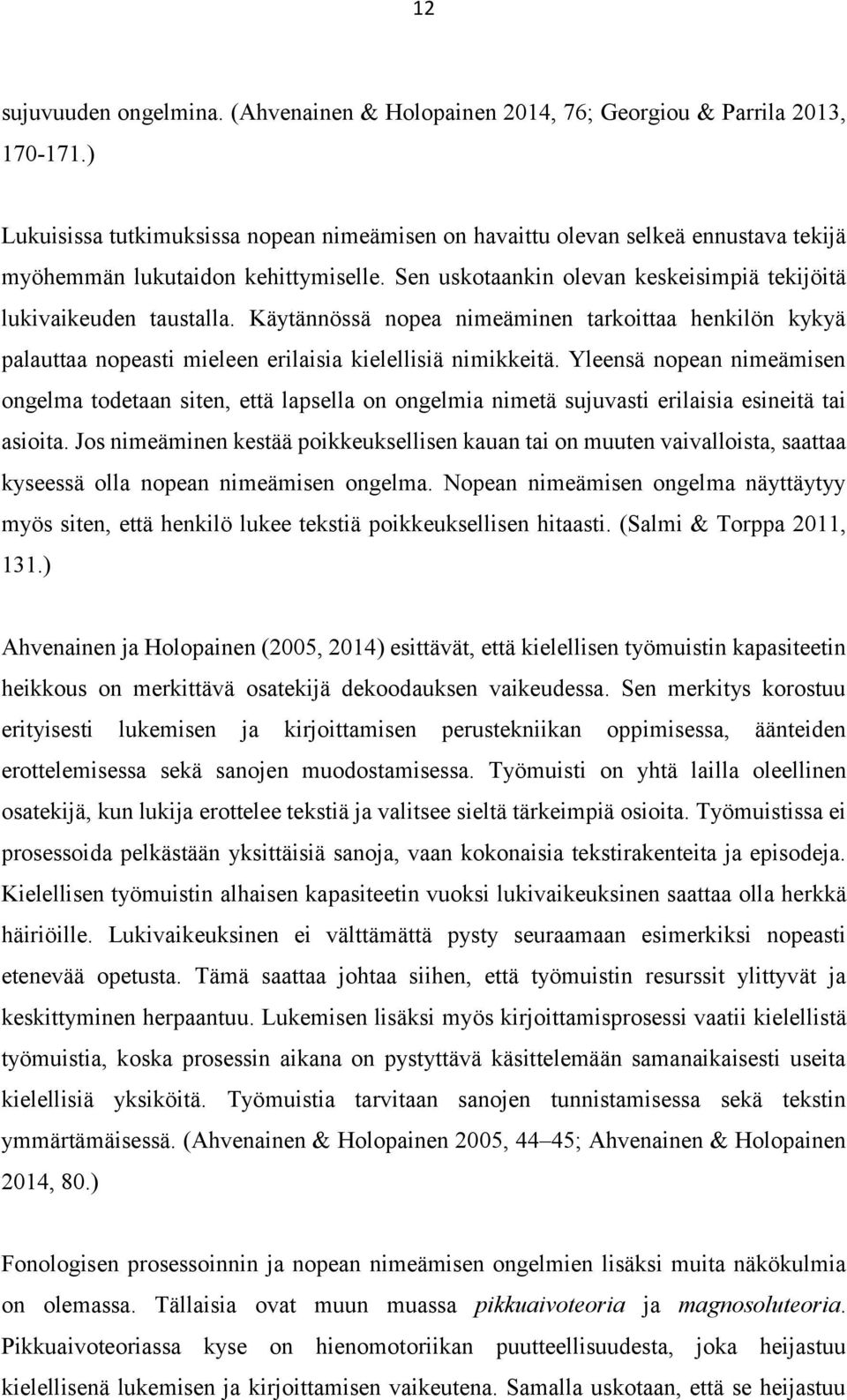 Käytännössä nopea nimeäminen tarkoittaa henkilön kykyä palauttaa nopeasti mieleen erilaisia kielellisiä nimikkeitä.