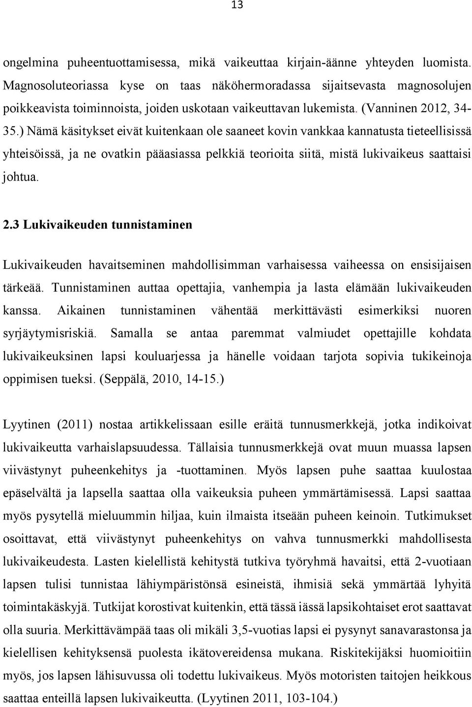 ) Nämä käsitykset eivät kuitenkaan ole saaneet kovin vankkaa kannatusta tieteellisissä yhteisöissä, ja ne ovatkin pääasiassa pelkkiä teorioita siitä, mistä lukivaikeus saattaisi johtua. 2.