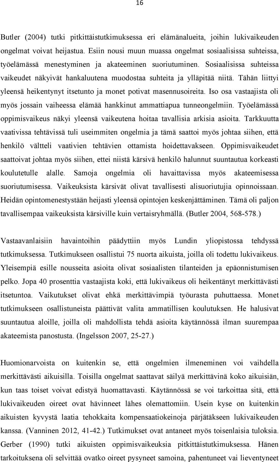 Sosiaalisissa suhteissa vaikeudet näkyivät hankaluutena muodostaa suhteita ja ylläpitää niitä. Tähän liittyi yleensä heikentynyt itsetunto ja monet potivat masennusoireita.