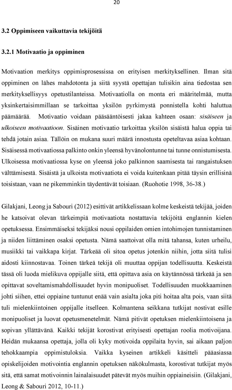 Motivaatiolla on monta eri määritelmää, mutta yksinkertaisimmillaan se tarkoittaa yksilön pyrkimystä ponnistella kohti haluttua päämäärää.