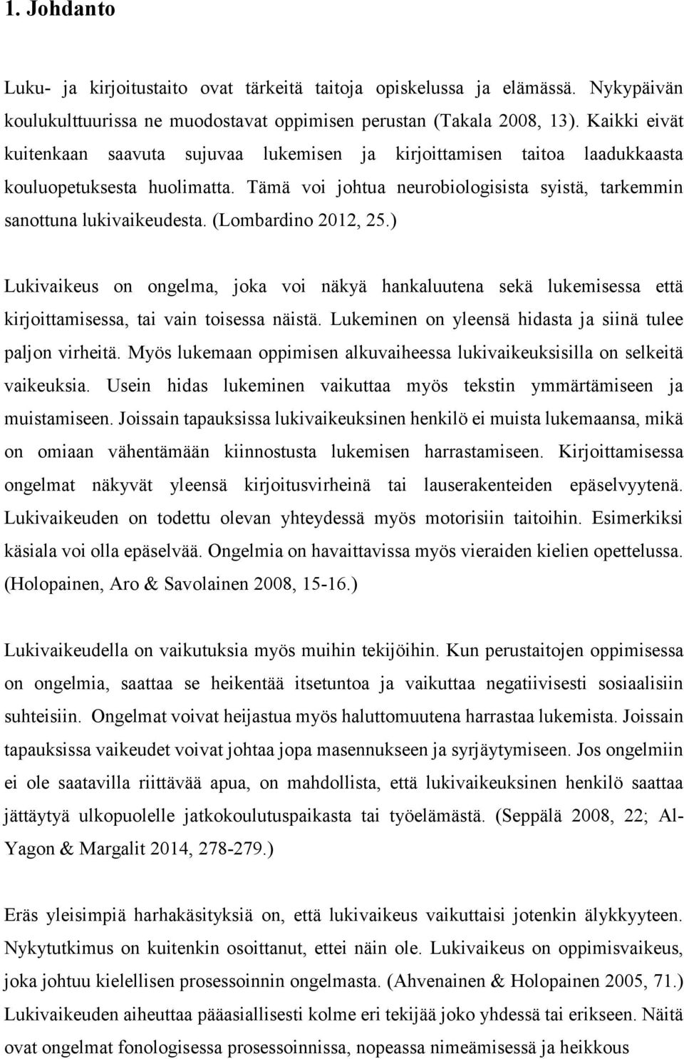 (Lombardino 2012, 25.) Lukivaikeus on ongelma, joka voi näkyä hankaluutena sekä lukemisessa että kirjoittamisessa, tai vain toisessa näistä.