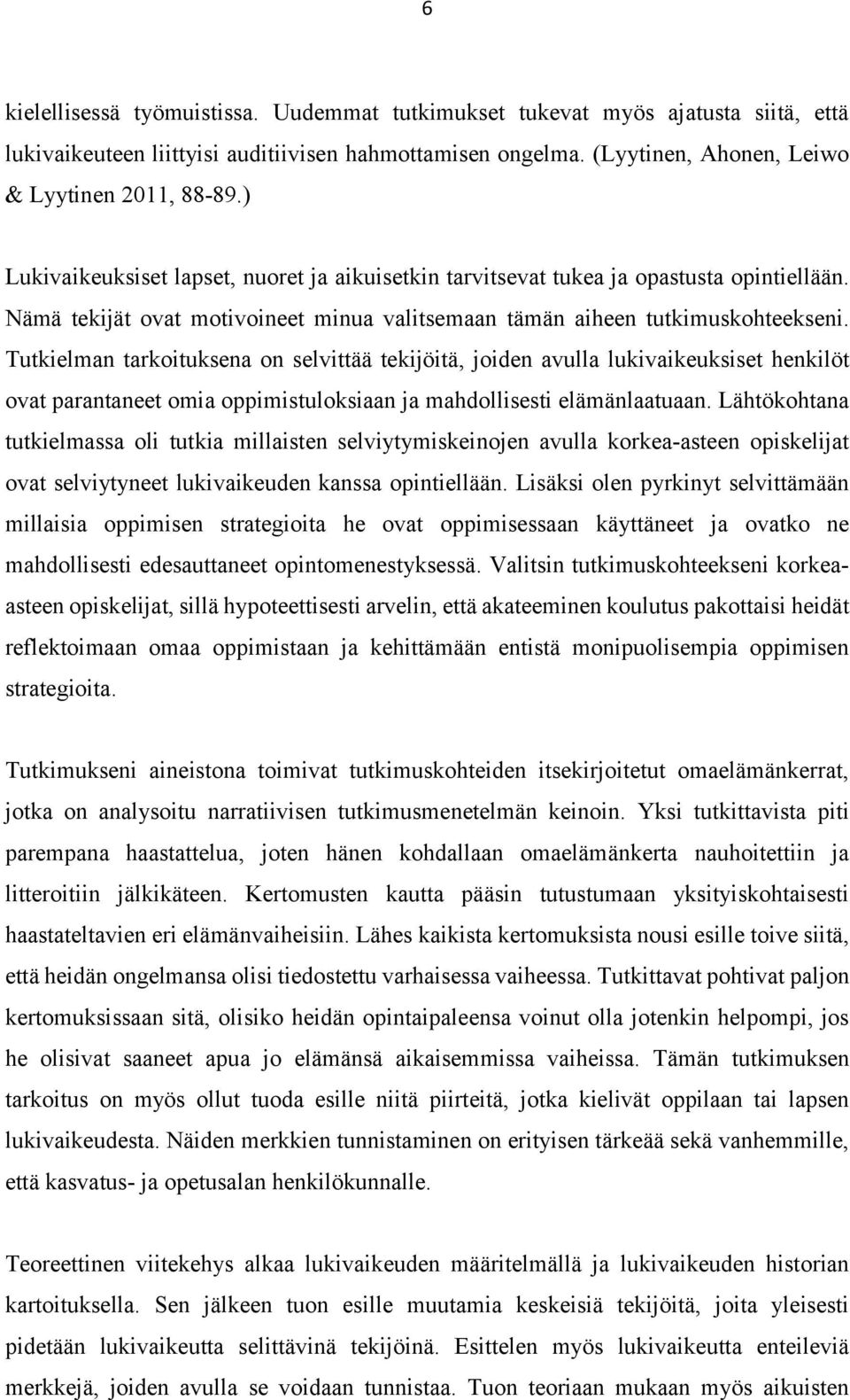 Tutkielman tarkoituksena on selvittää tekijöitä, joiden avulla lukivaikeuksiset henkilöt ovat parantaneet omia oppimistuloksiaan ja mahdollisesti elämänlaatuaan.