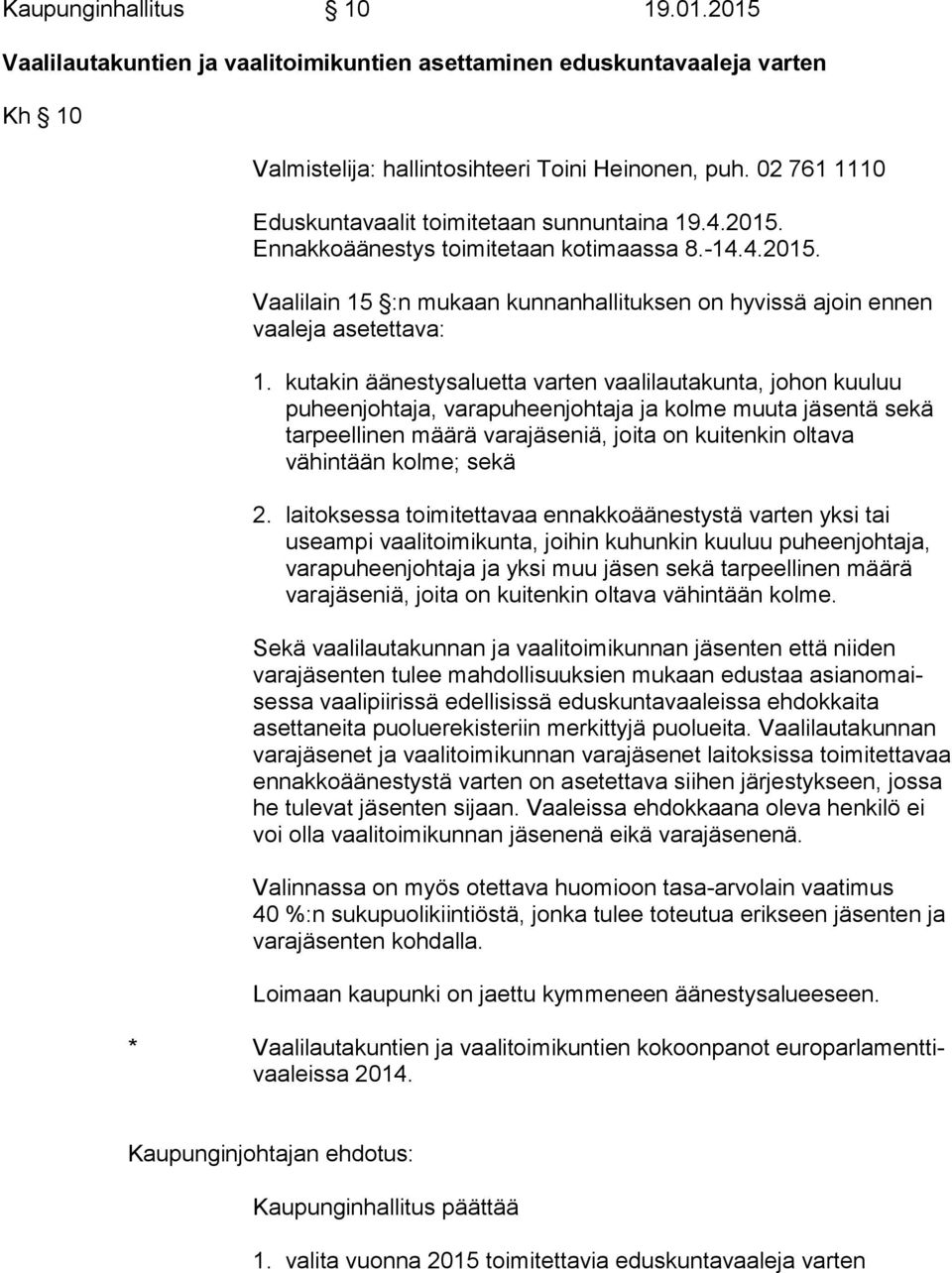 kutakin äänestysaluetta varten vaalilautakunta, johon kuuluu puheenjohtaja, varapuheenjohtaja ja kolme muuta jäsentä sekä tarpeellinen määrä varajäseniä, joita on kuitenkin oltava vähintään kolme;