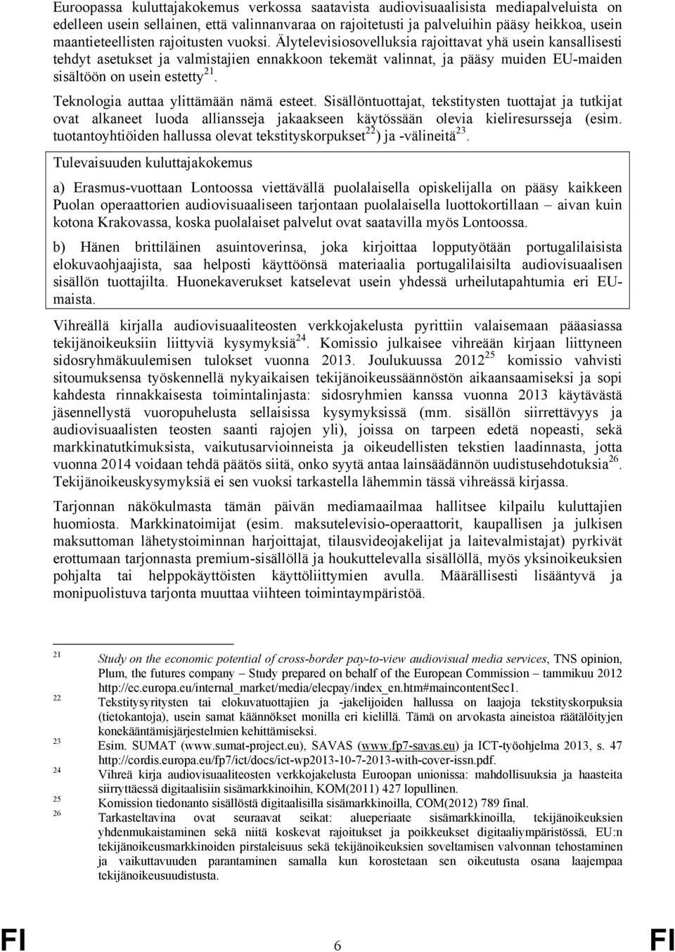 Älytelevisiosovelluksia rajoittavat yhä usein kansallisesti tehdyt asetukset ja valmistajien ennakkoon tekemät valinnat, ja pääsy muiden EU-maiden sisältöön on usein estetty 21.