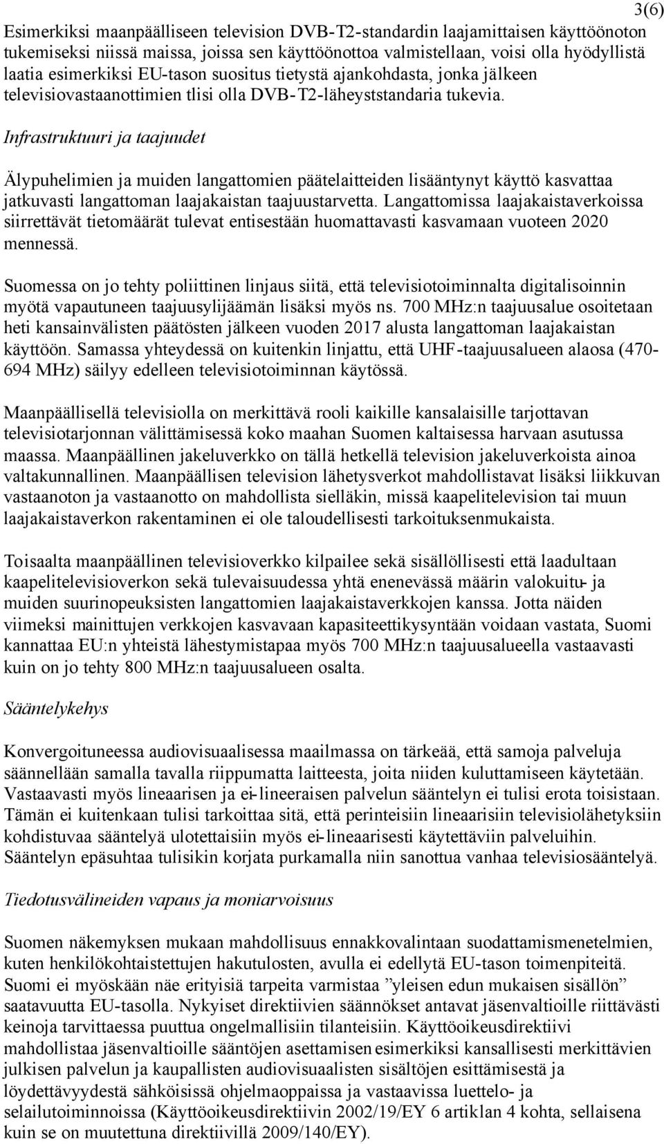 Infrastruktuuri ja taajuudet Älypuhelimien ja muiden langattomien päätelaitteiden lisääntynyt käyttö kasvattaa jatkuvasti langattoman laajakaistan taajuustarvetta.