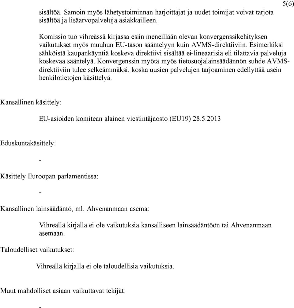 Esimerkiksi sähköistä kaupankäyntiä koskeva direktiivi sisältää ei-lineaarisia eli tilattavia palveluja koskevaa sääntelyä.