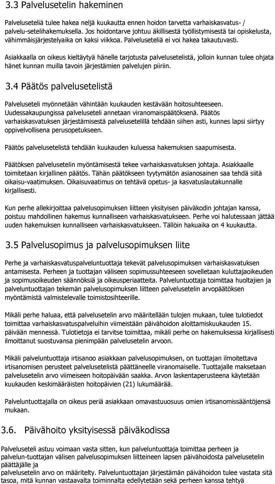 Asiakkaalla on oikeus kieltäytyä hänelle tarjotusta palvelusetelistä, jolloin kunnan tulee ohjata hänet kunnan muilla tavoin järjestämien palvelujen piiriin. 3.