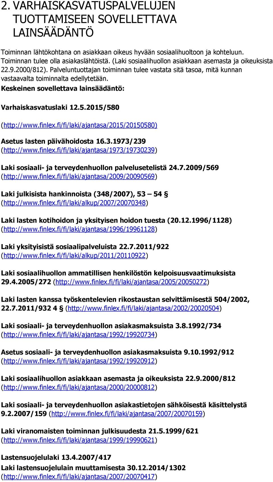 Keskeinen sovellettava lainsäädäntö: Varhaiskasvatuslaki 12.5.2015/580 (http://www.finlex.fi/fi/laki/ajantasa/2015/20150580) Asetus lasten päivähoidosta 16.3.1973/239 (http://www.finlex.fi/fi/laki/ajantasa/1973/19730239) Laki sosiaali- ja terveydenhuollon palvelusetelistä 24.