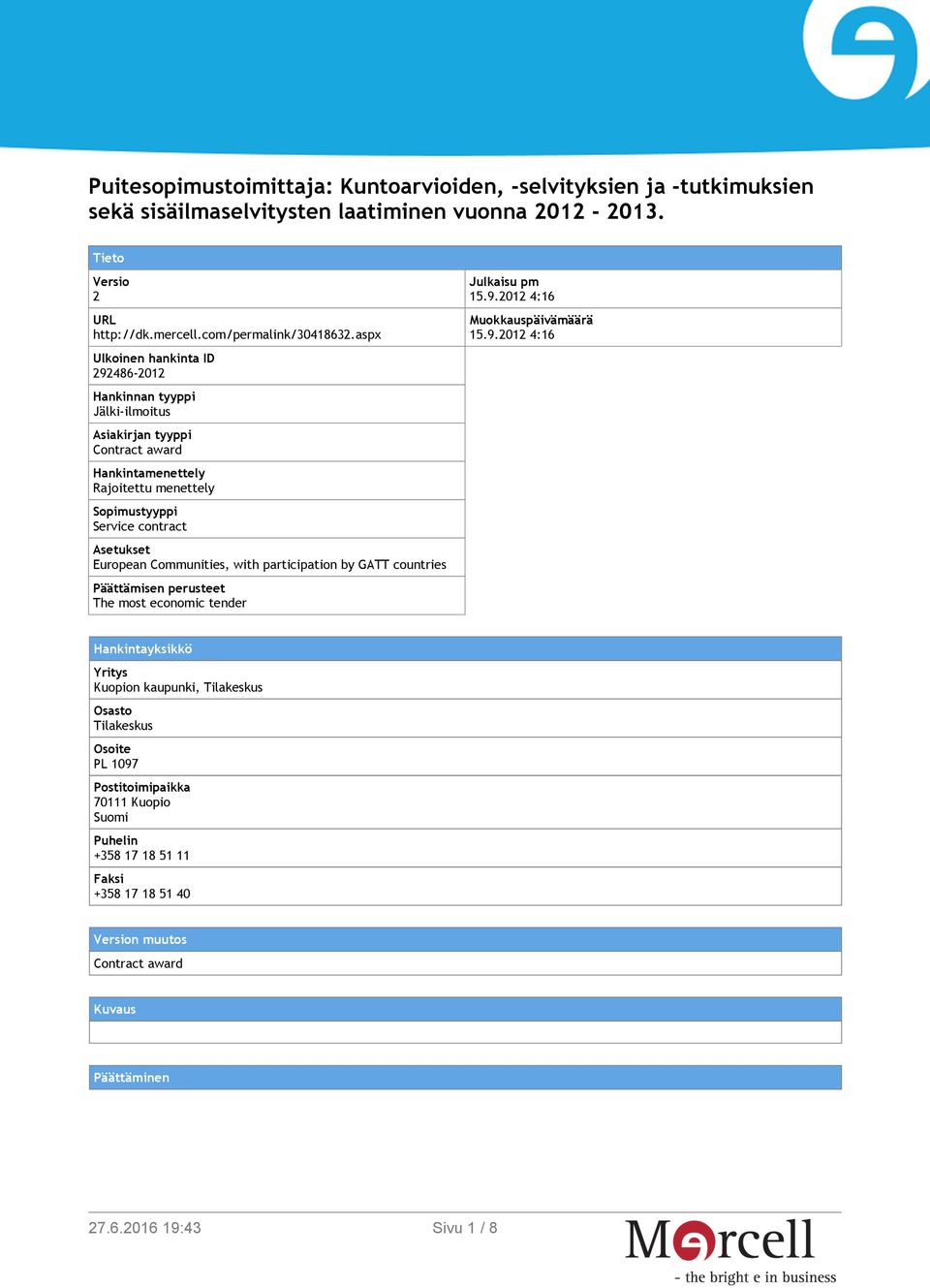 European Communities, with participation by GATT countries Päättämisen perusteet The most economic tender Julkaisu pm 15.9.