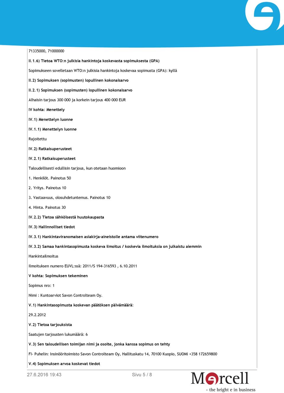 1) Menettelyn luonne IV.1.1) Menettelyn luonne Rajoitettu IV.2) Ratkaisuperusteet IV.2.1) Ratkaisuperusteet Taloudellisesti edullisin tarjous, kun otetaan huomioon 1. Henkilöt. Painotus 50 2. Yritys.