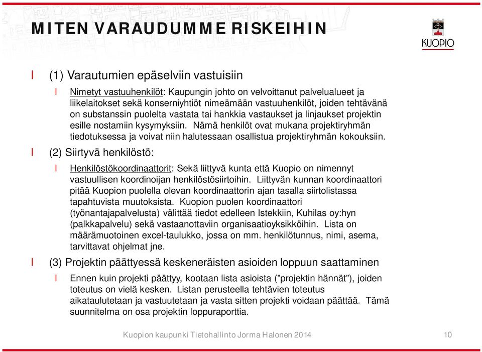 Nämä henkiöt ovat mukana projektiryhmän tiedotuksessa ja voivat niin hautessaan osaistua projektiryhmän kokouksiin.