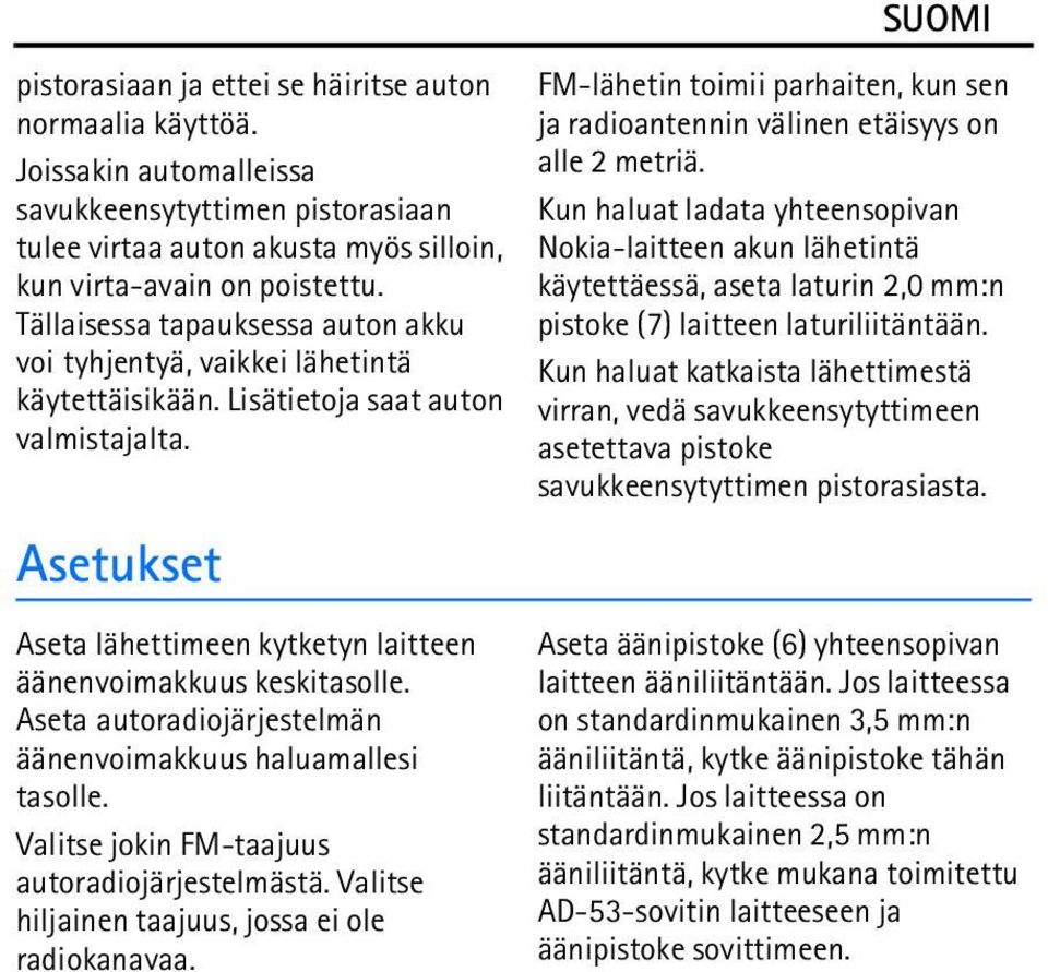 Aseta autoradiojärjestelmän äänenvoimakkuus haluamallesi tasolle. Valitse jokin FM-taajuus autoradiojärjestelmästä. Valitse hiljainen taajuus, jossa ei ole radiokanavaa.