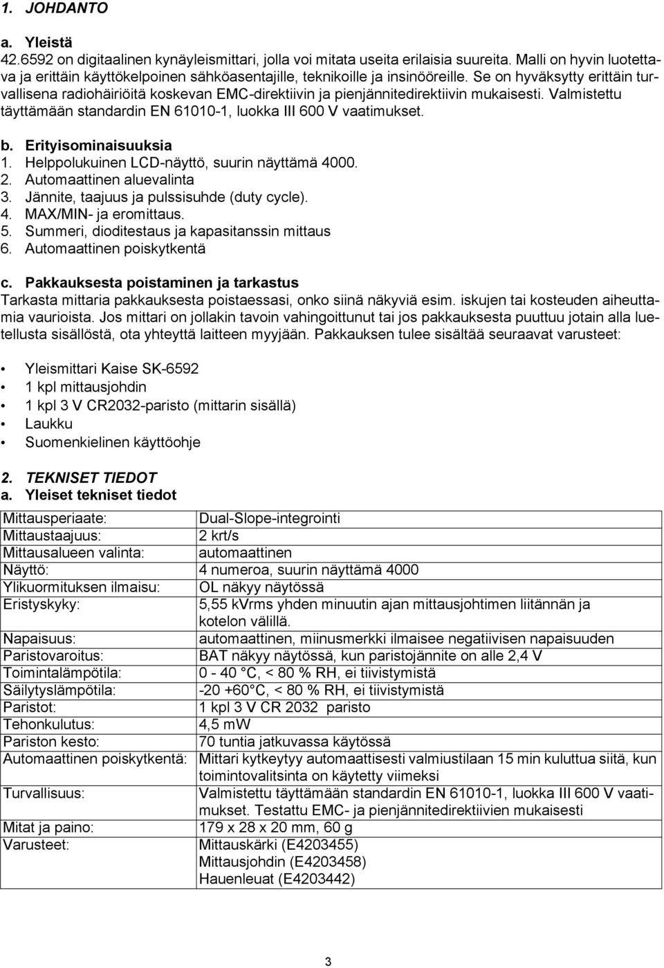 Se on hyväksytty erittäin turvallisena radiohäiriöitä koskevan EMC-direktiivin ja pienjännitedirektiivin mukaisesti. Valmistettu täyttämään standardin EN 61010-1, luokka III 600 V vaatimukset. b.