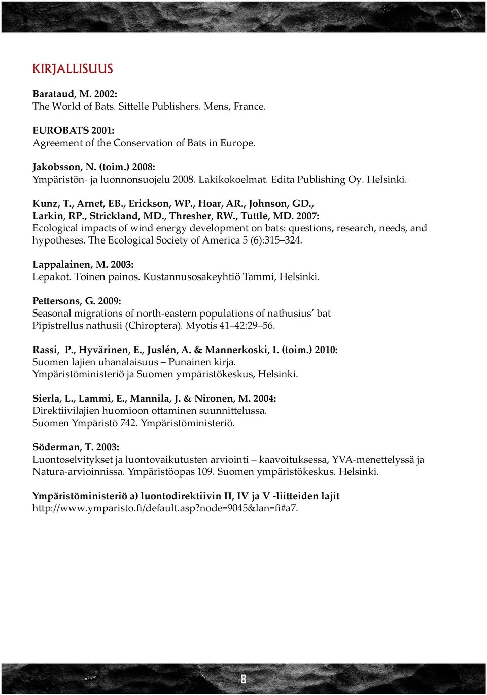 , Tuttle, MD. 2007: Ecological impacts of wind energy development on bats: questions, research, needs, and hypotheses. The Ecological Society of America 5 (6):315 324. Lappalainen, M. 2003: Lepakot.