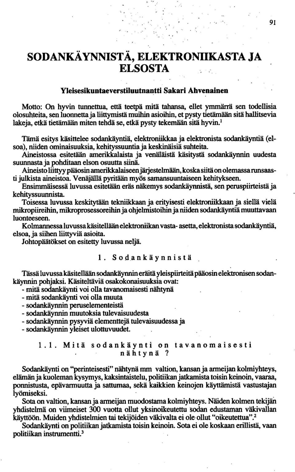 ' Tämä esitys käsittelee sodankäyntiä, elektroniikkaa ja elektronista sodankäyntiä (elsoa), niiden ominaisuuksia, kehityssuuntia ja keskinäisiä suhteita.