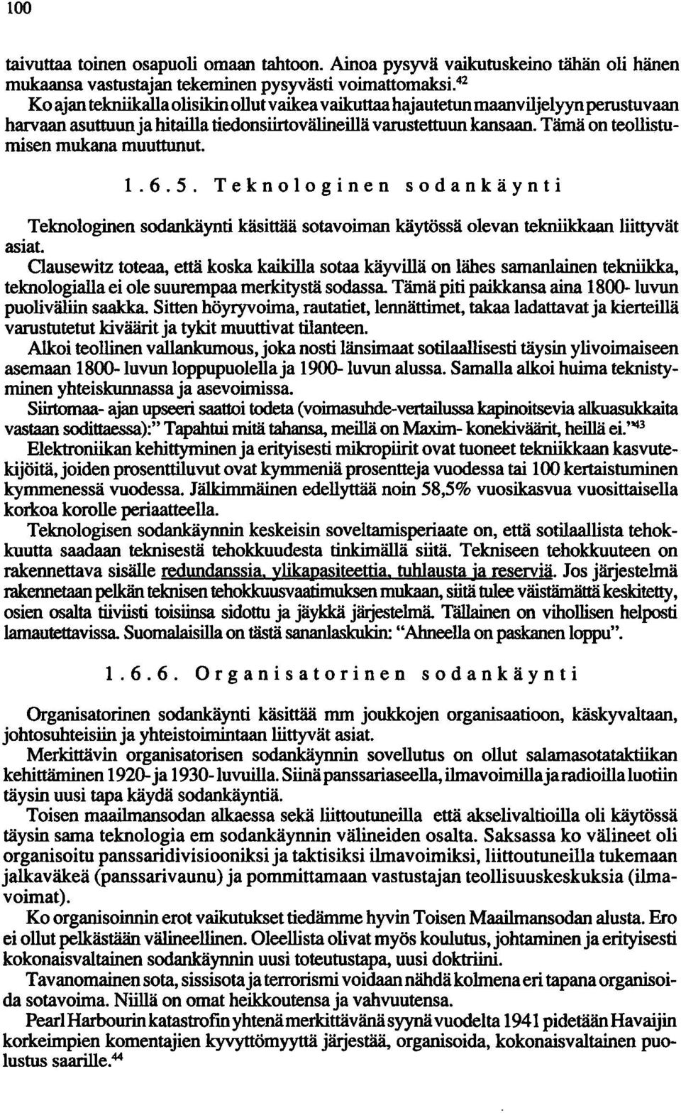 Tämä on teollistumisen mukana muuttunut. 1.6.5. Teknologinen sodankäynti Teknologinen sodankäynti käsittää sotavoiman käytössä olevan tekniikkaan liittyvät asiat.