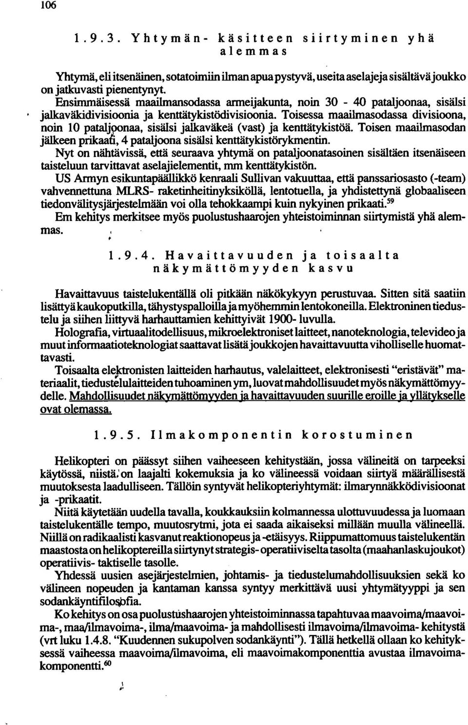 Toisessa maailmasodassa divisioona, noin 10 patalj9qnaa, sisälsi jalkaväkeä (vast) ja kenttätykistöä. Toisen maailmasodan jälkeen prikaafi., 4 pataljoona sisälsi kenttätykistörykmentin.