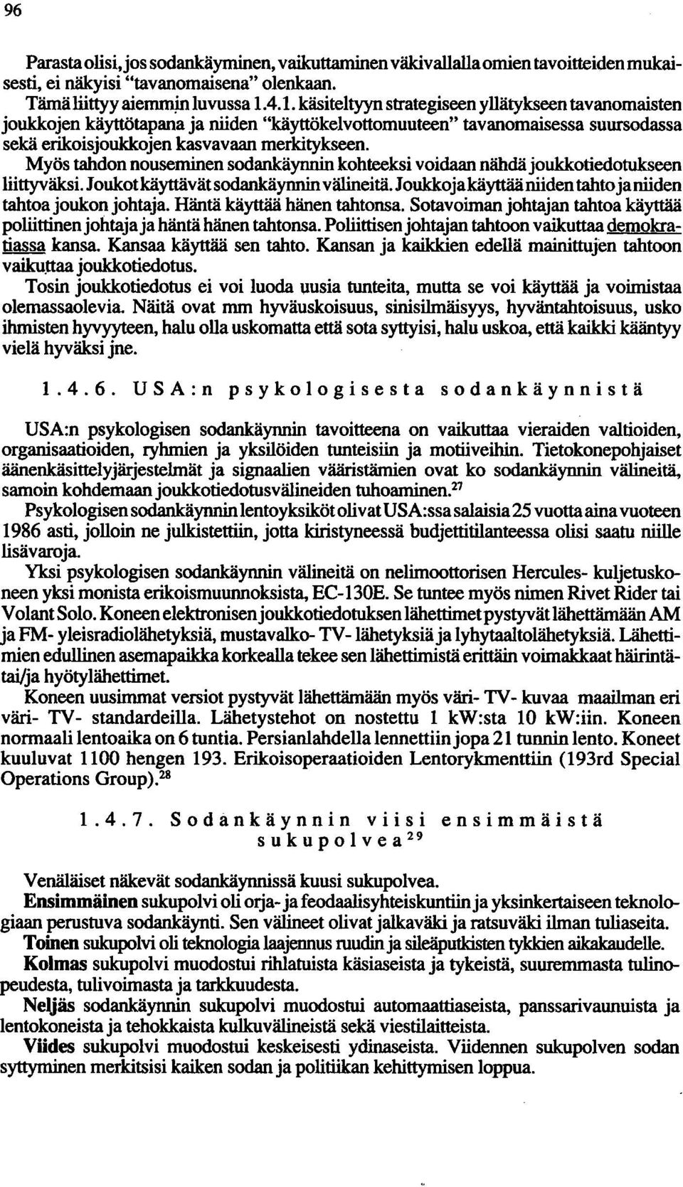 Myös tahdon nouseminen sodankäynnin kohteeksi voidaan nähdä joukkotiedotukseen liittyväksi. Joukot käyttävät sodankäynnin välineitä. Joukkojakäyttääniiden tahto ja niiden tahtoa joukon johtaja.