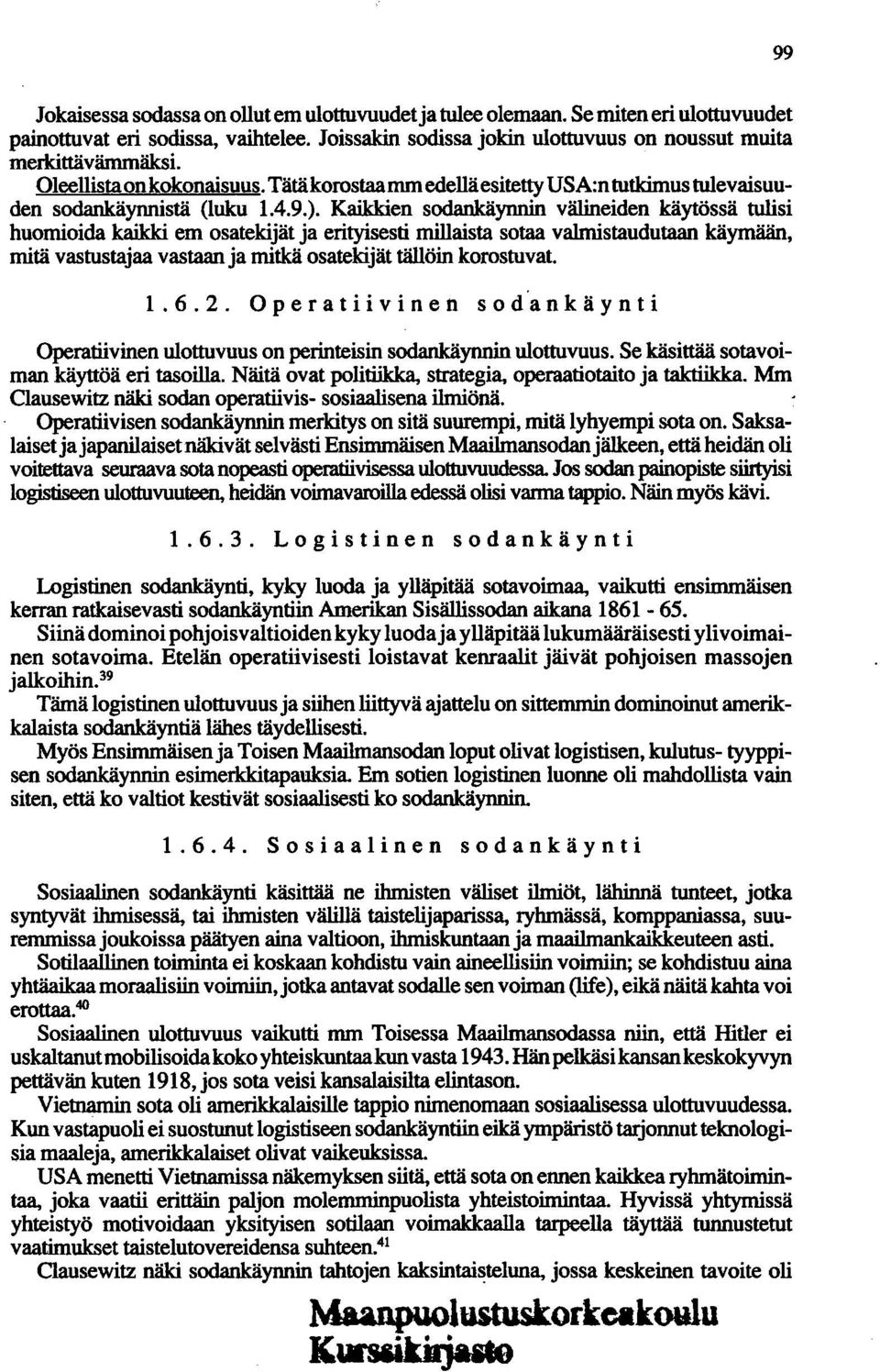 Kaikkien sodankäynnin välineiden käytössä tulisi huomioida kaikki em osatekijät ja erityisesti millaista sotaa valmistaudutaan käymään, mitä vastustajaa vastaan ja mitkä osatekijät tällöin korostuvat.