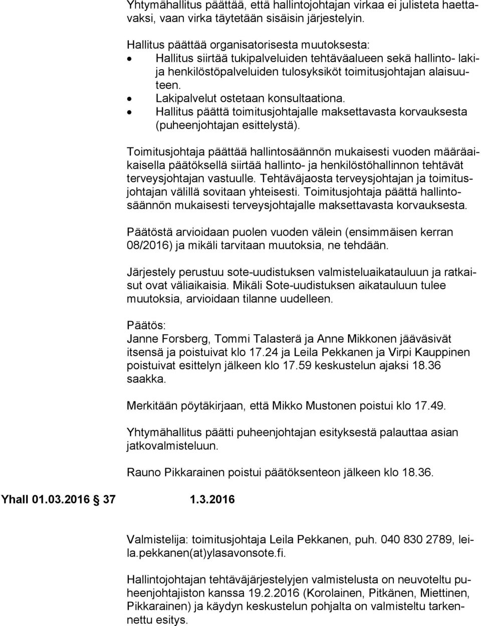 Lakipalvelut ostetaan konsultaationa. Hallitus päättä toimitusjohtajalle maksettavasta korvauksesta (pu heen joh ta jan esittelystä).