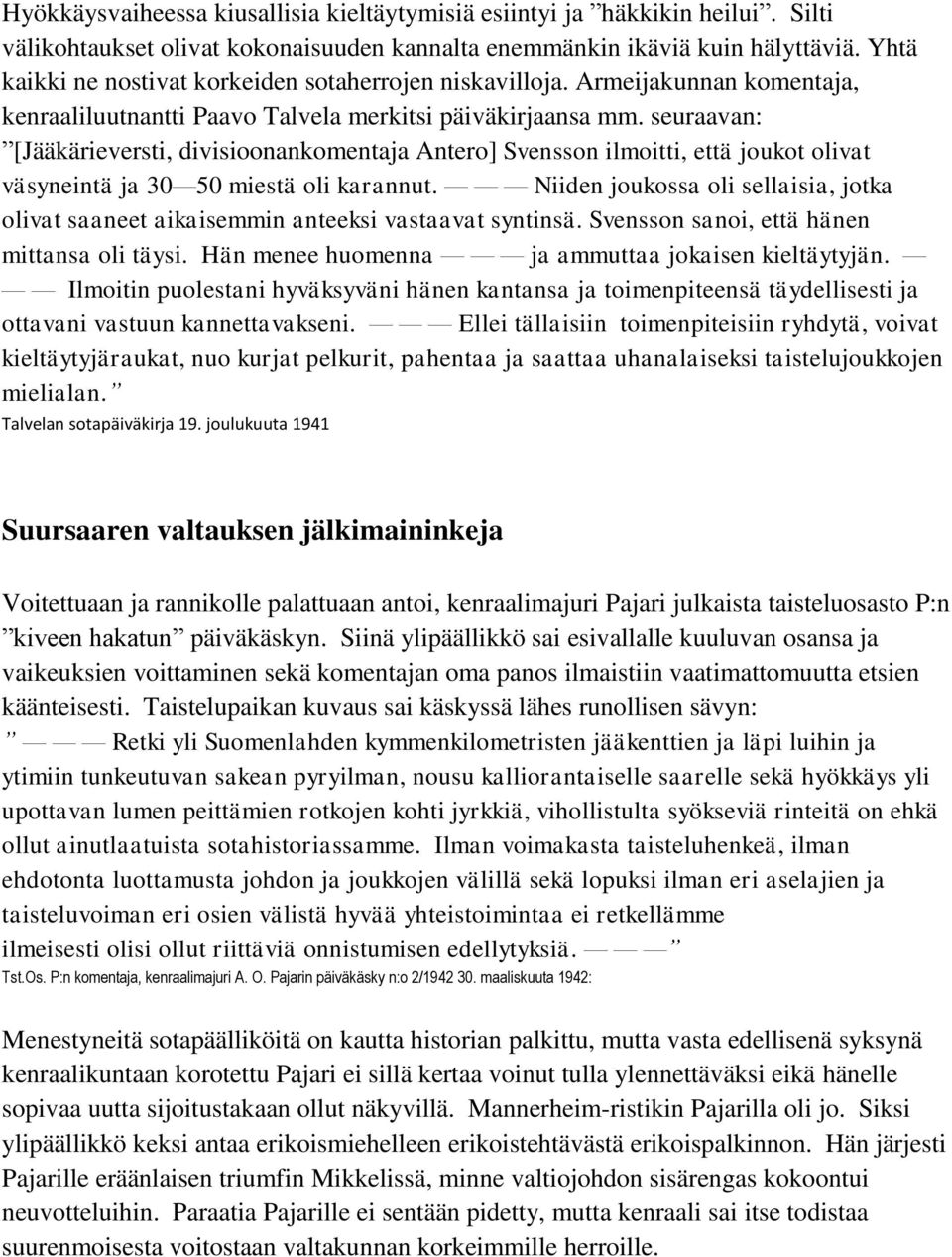 seuraavan: [Jääkärieversti, divisioonankomentaja Antero] Svensson ilmoitti, että joukot olivat väsyneintä ja 30 50 miestä oli karannut.