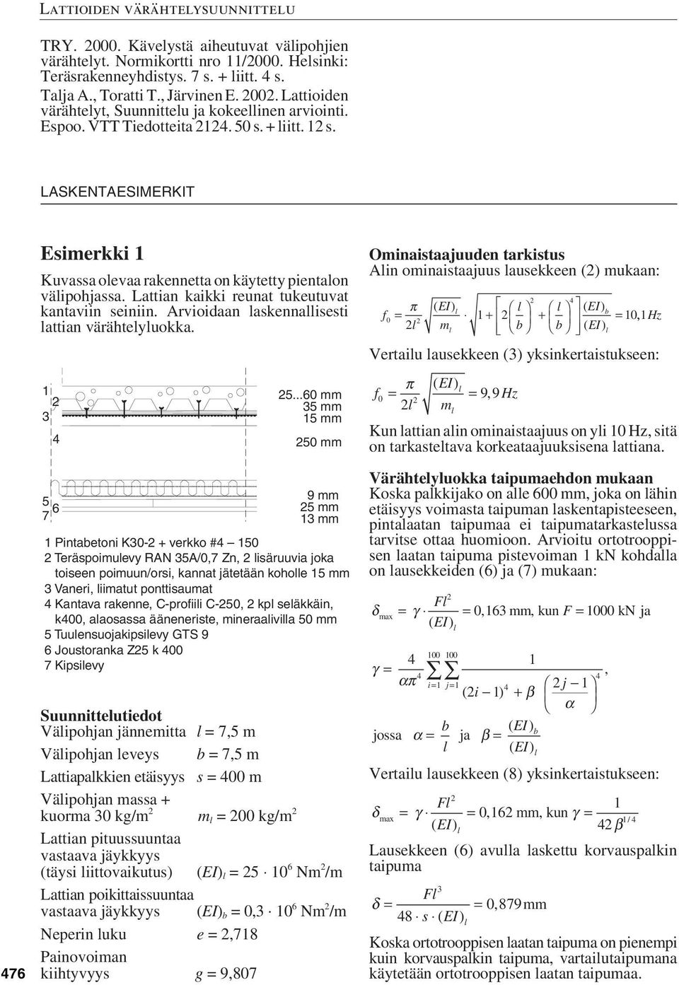 attian kaikki reunat tukeutuvat kantaviin seiniin. Arvioidaan askennaisesti attian värähteyuokka. 5 6 7 5.