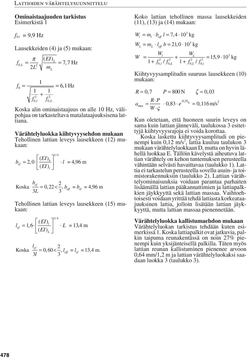 Värähteyuokka kiihtyvyysehdon mukaan Tehoinen attian eveys ausekkeen () mukaan: e EI = ( ), / =,96 m e Koska =, <, e = e =,96 m Tehoinen attian eveys ausekkeen (5) mukaan: e / EI = ( ) 6, =, m e