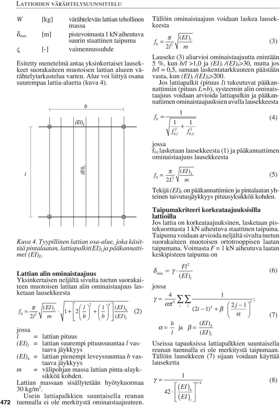 (EI) Täöin ominaistaajuus voidaan askea ausekkeesta EI () = π ( ) m auseke () aiarvioi ominaistaajuutta enintään 5 %, kun / >, ja (EI) /(EI) >, mutta jos / =,5, samaan askentatarkkuuteen päästään