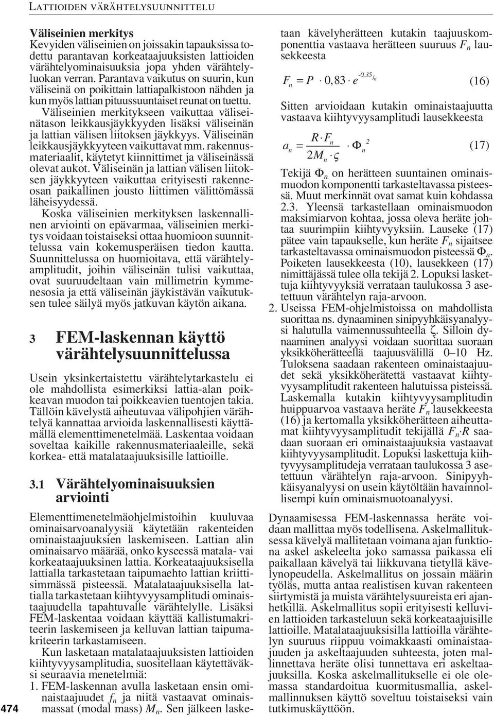 Väiseinien merkitykseen vaikuttaa väiseinätason eikkausjäykkyyden isäksi väiseinän ja attian väisen iitoksen jäykkyys. Väiseinän eikkausjäykkyyteen vaikuttavat mm.