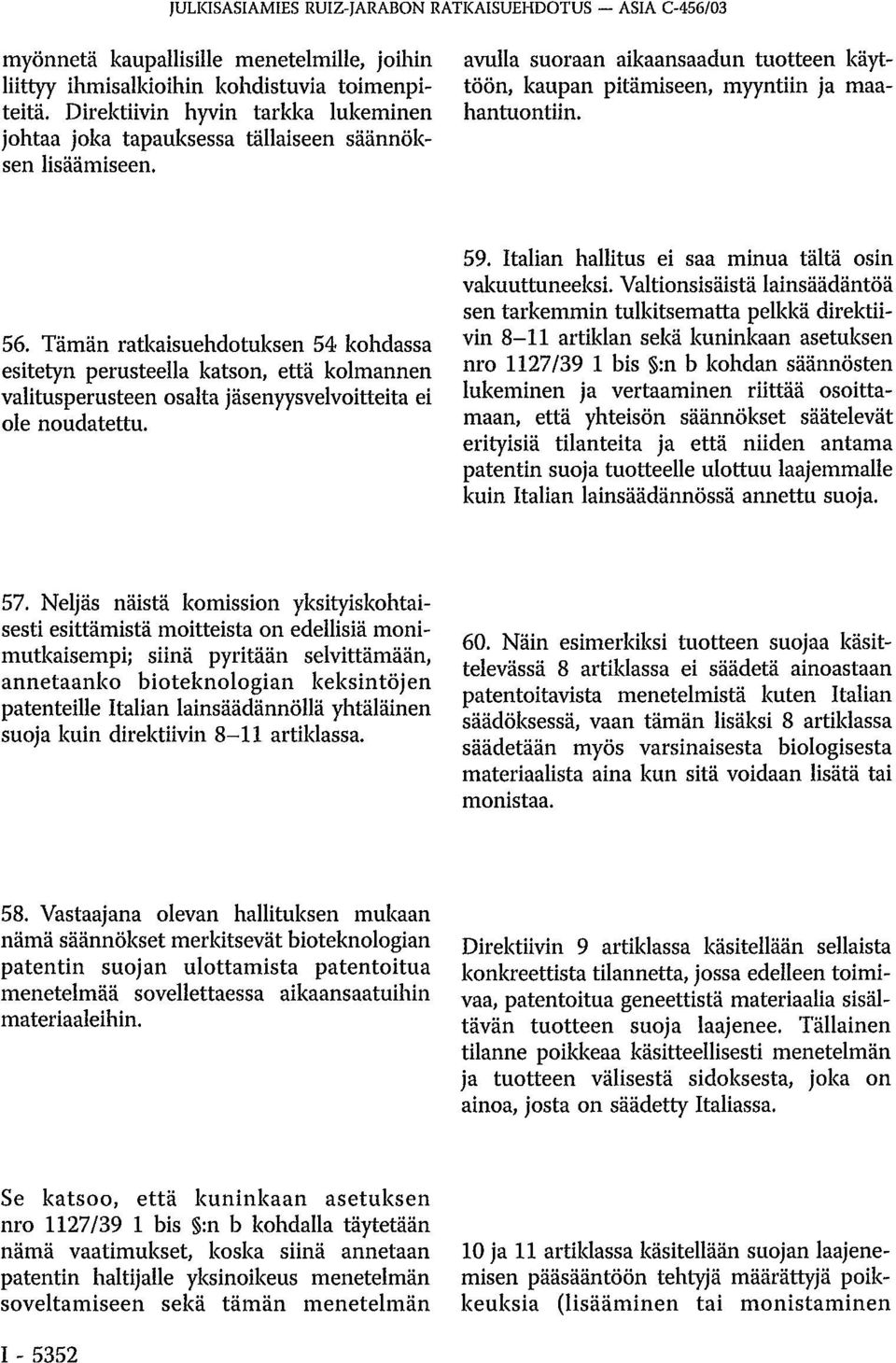 Tämän ratkaisuehdotuksen 54 kohdassa esitetyn perusteella katson, että kolmannen valitusperusteen osalta jäsenyysvelvoitteita ei ole noudatettu. 59.