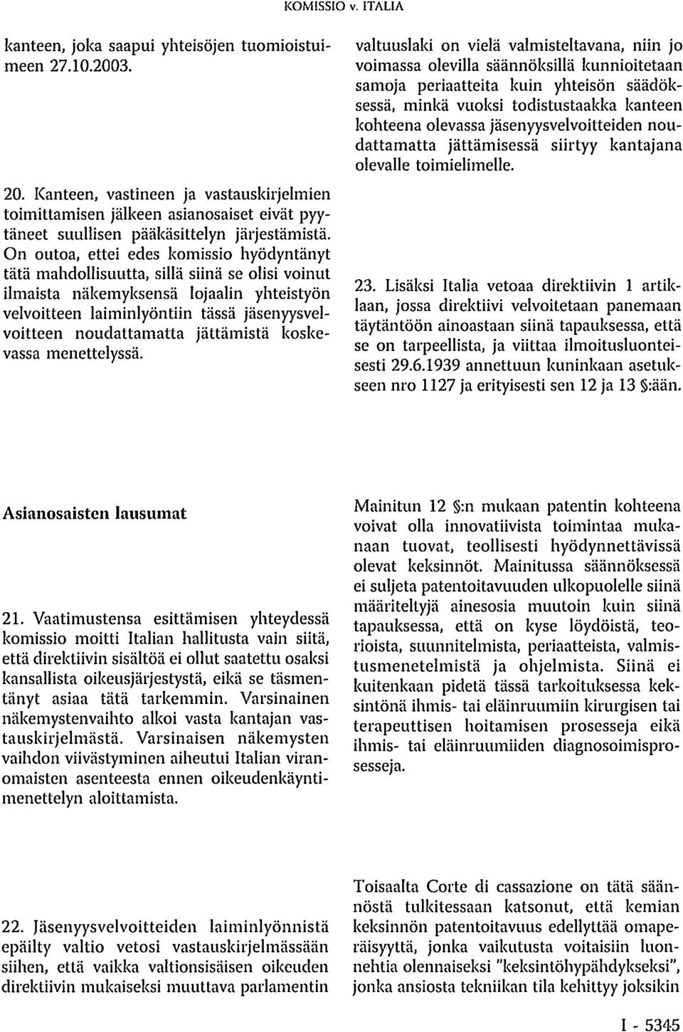 On outoa, ettei edes komissio hyödyntänyt tätä mahdollisuutta, sillä siinä se olisi voinut ilmaista näkemyksensä lojaalin yhteistyön velvoitteen laiminlyöntiin tässä jäsenyysvelvoitteen noudattamatta