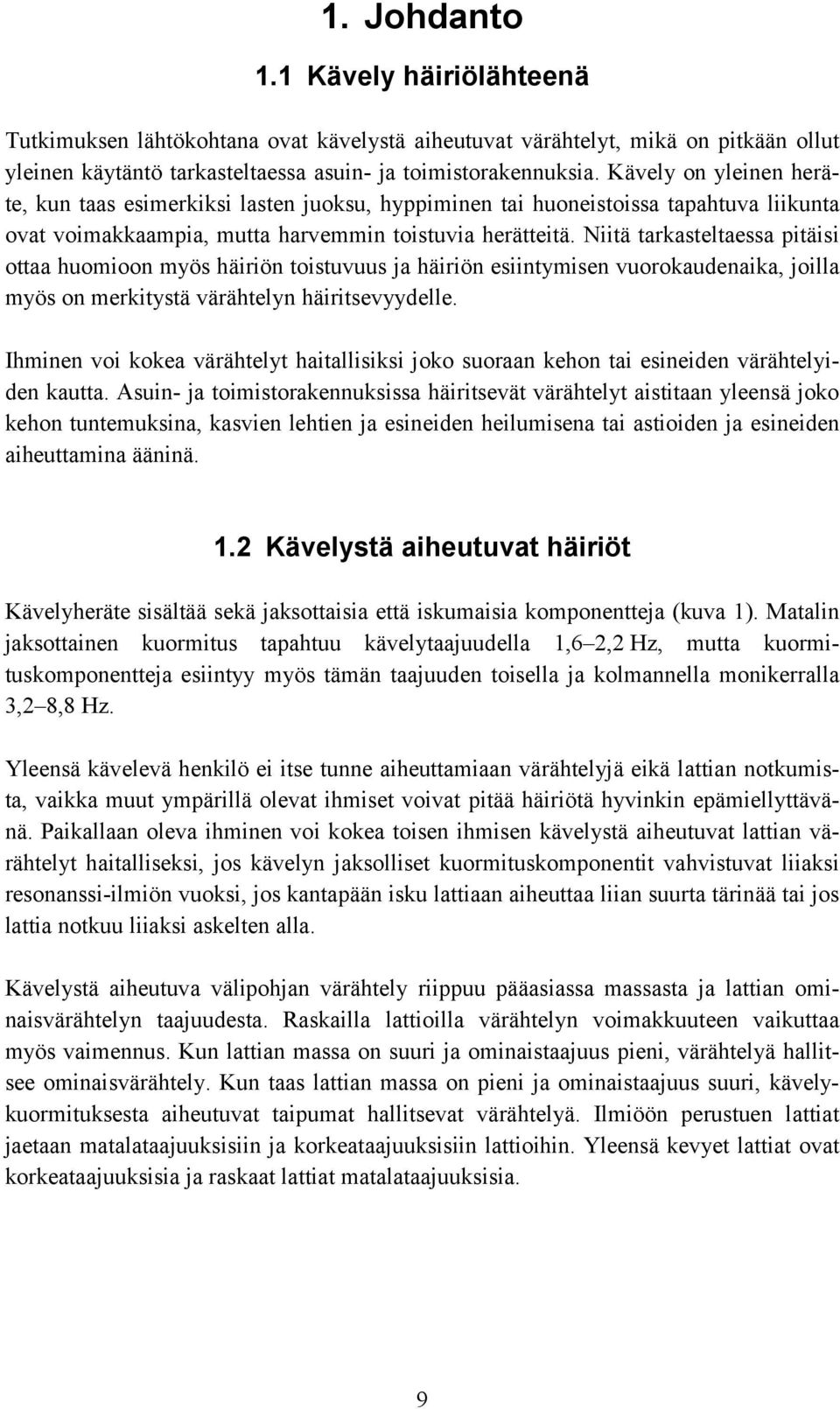 Niitä tarkasteltaessa pitäisi ottaa huomioon myös häiriön toistuvuus ja häiriön esiintymisen vuorokaudenaika, joilla myös on merkitystä värähtelyn häiritsevyydelle.