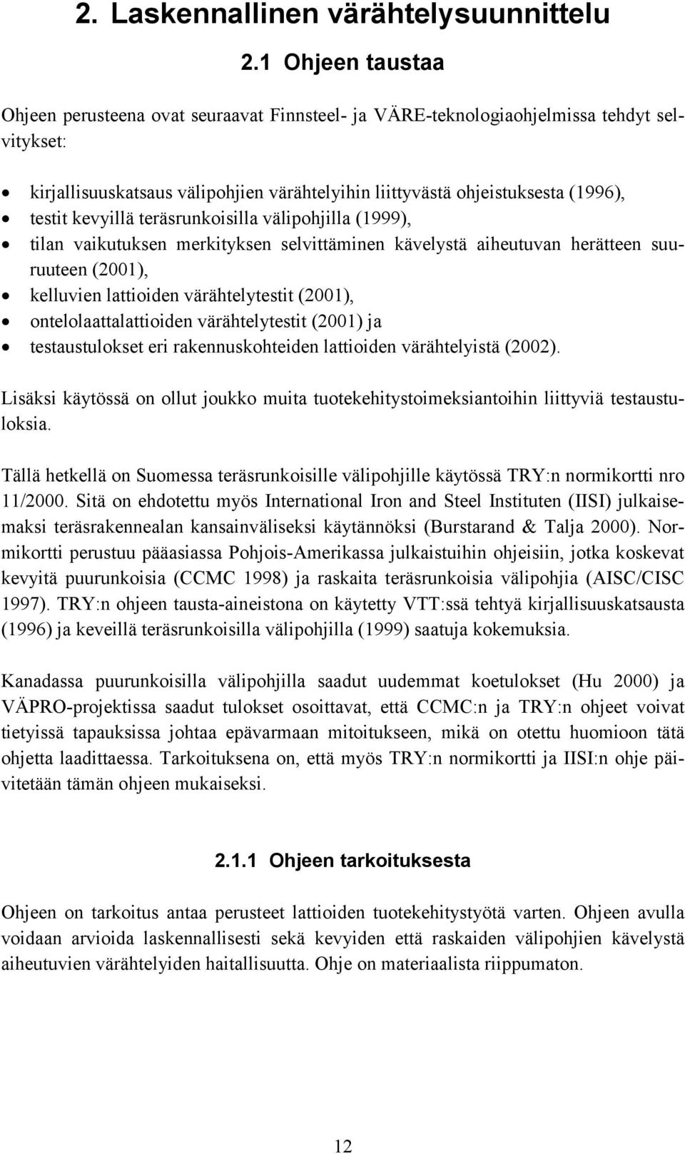 kevyillä teräsrunkoisilla välipohjilla (1999), tilan vaikutuksen merkityksen selvittäminen kävelystä aiheutuvan herätteen suuruuteen (2001), kelluvien lattioiden värähtelytestit (2001),