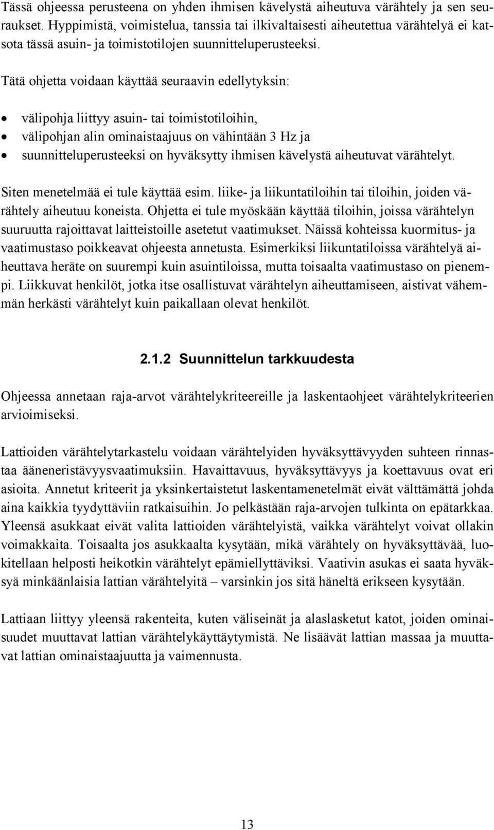 Tätä ohjetta voidaan käyttää seuraavin edellytyksin: välipohja liittyy asuin- tai toimistotiloihin, välipohjan alin ominaistaajuus on vähintään 3 Hz ja suunnitteluperusteeksi on hyväksytty ihmisen
