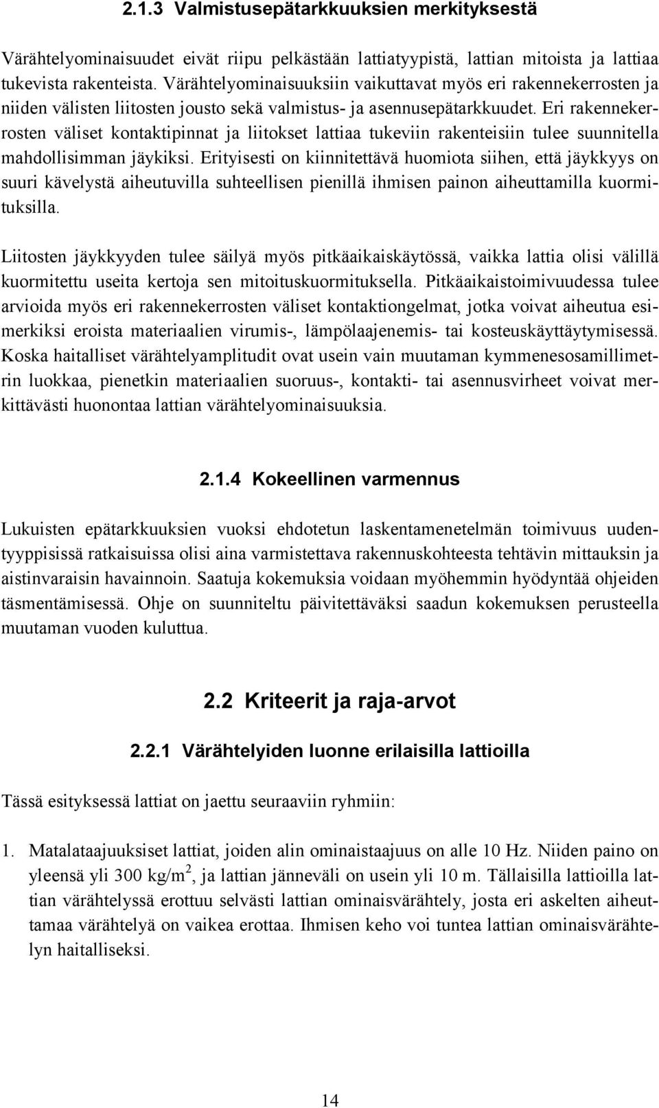 Eri rakennekerrosten väliset kontaktipinnat ja liitokset lattiaa tukeviin rakenteisiin tulee suunnitella mahdollisimman jäykiksi.