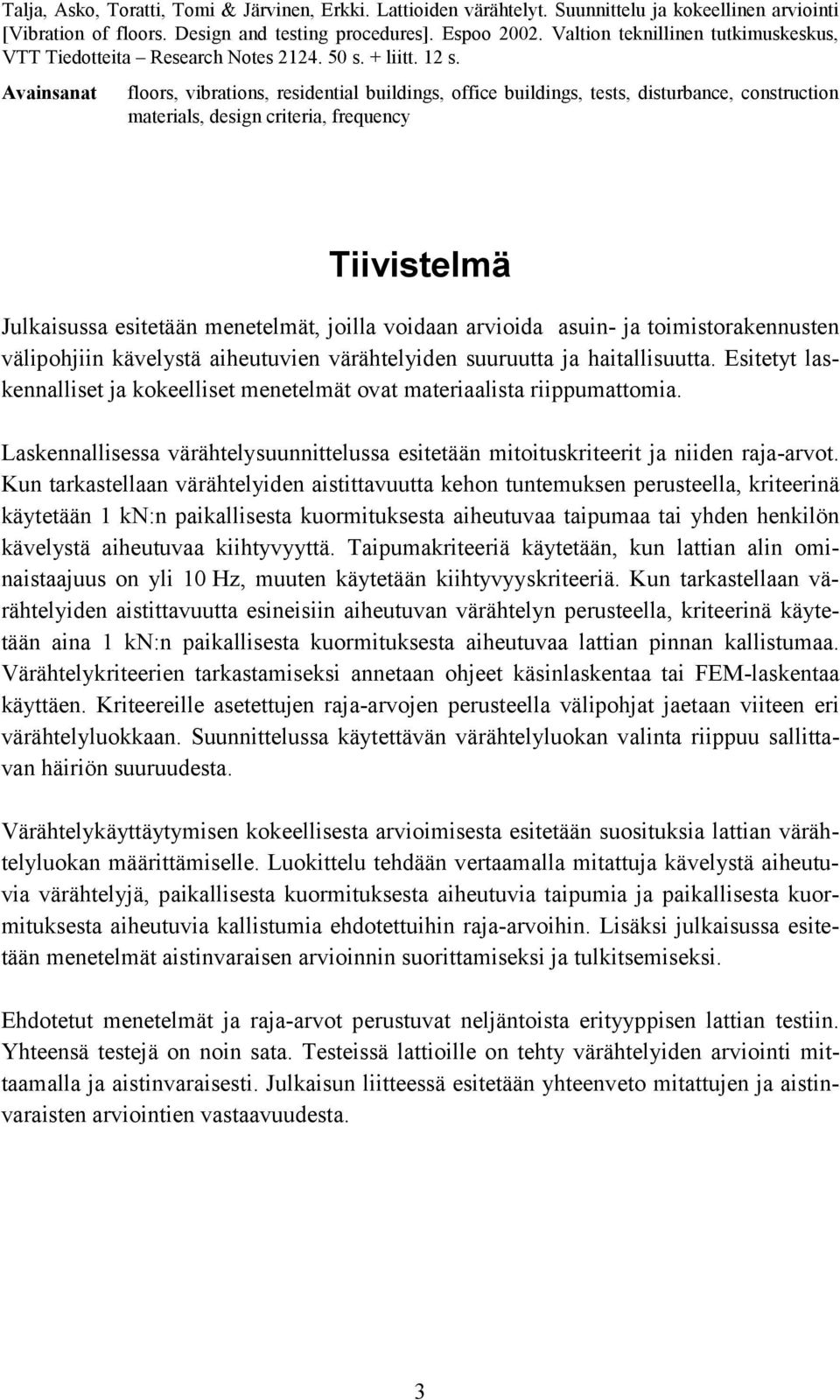 Avainsanat floors, vibrations, residential buildings, office buildings, tests, disturbance, construction materials, design criteria, frequency Tiivistelmä Julkaisussa esitetään menetelmät, joilla