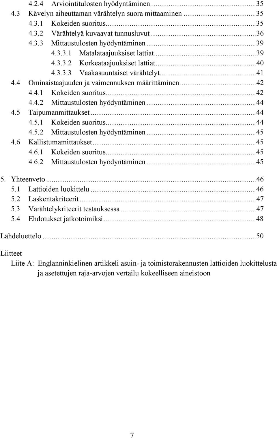 ..42 4.4.2 Mittaustulosten hyödyntäminen...44 4.5 Taipumanmittaukset...44 4.5.1 Kokeiden suoritus...44 4.5.2 Mittaustulosten hyödyntäminen...45 4.6 Kallistumamittaukset...45 4.6.1 Kokeiden suoritus...45 4.6.2 Mittaustulosten hyödyntäminen...45 5.