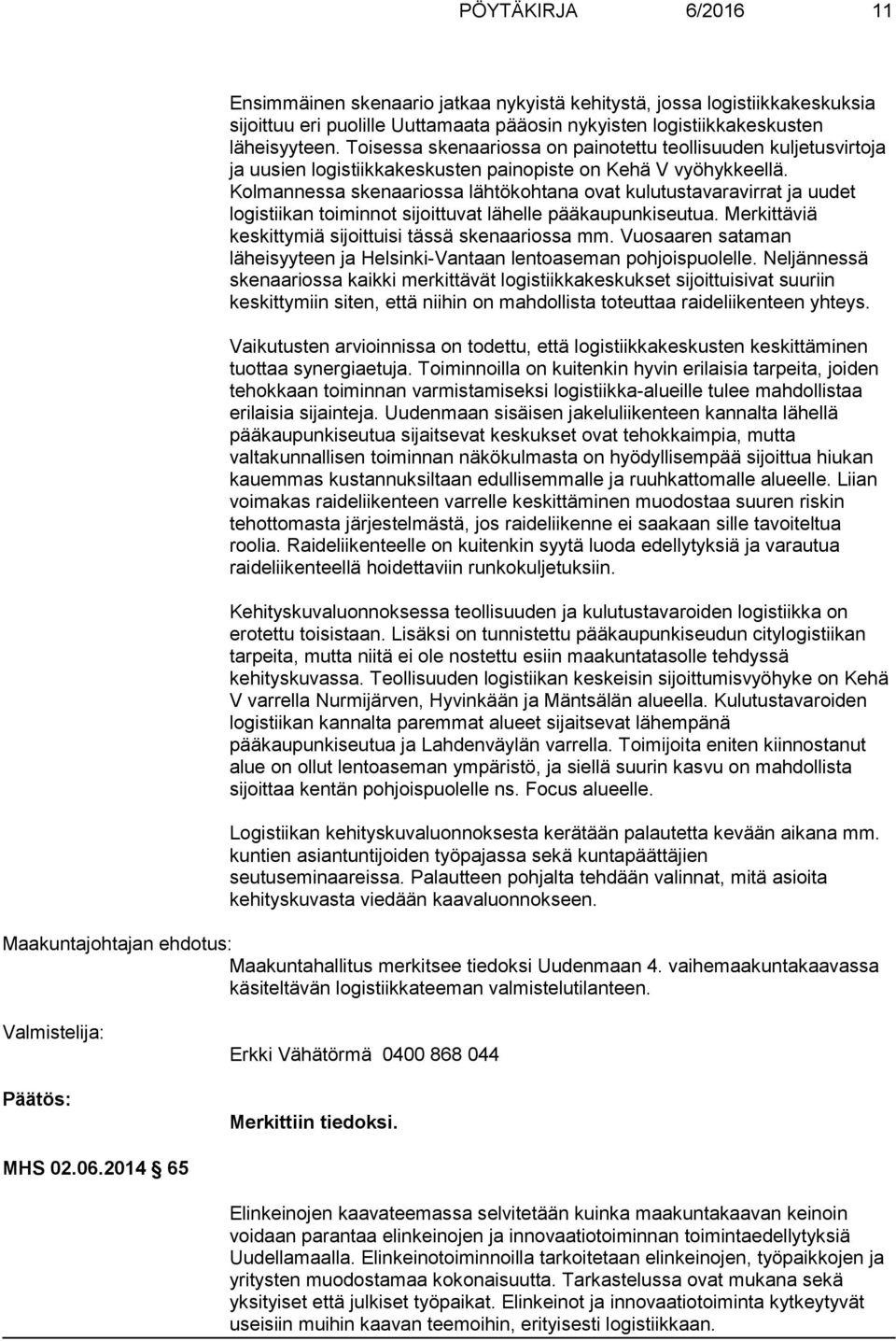 Kolmannessa skenaariossa lähtökohtana ovat kulutustavaravirrat ja uudet logistiikan toiminnot sijoittuvat lähelle pääkaupunkiseutua. Merkittäviä keskittymiä sijoittuisi tässä skenaariossa mm.