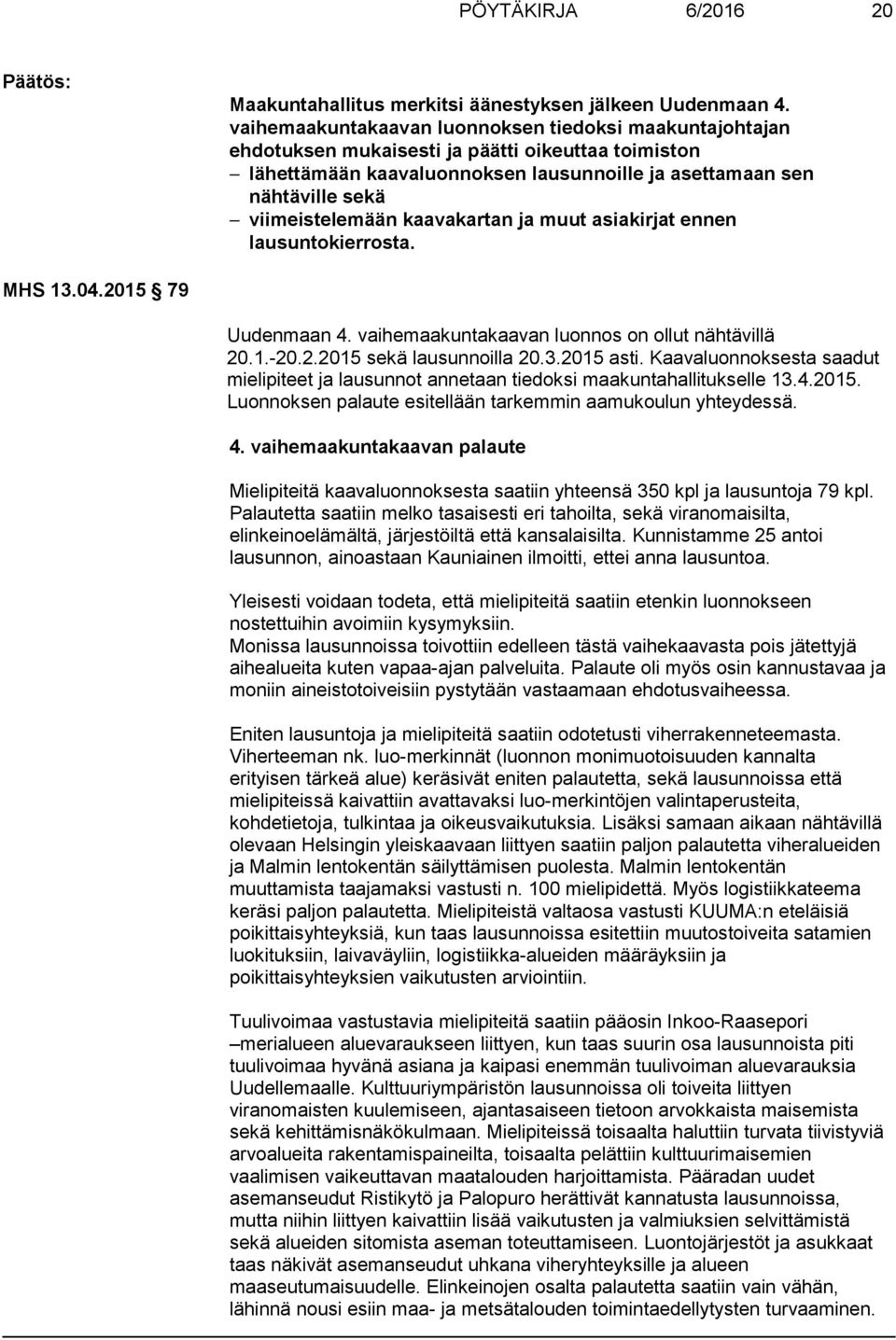 kaavakartan ja muut asiakirjat ennen lausuntokierrosta. MHS 13.04.2015 79 Uudenmaan 4. vaihemaakuntakaavan luonnos on ollut nähtävillä 20.1.-20.2.2015 sekä lausunnoilla 20.3.2015 asti.