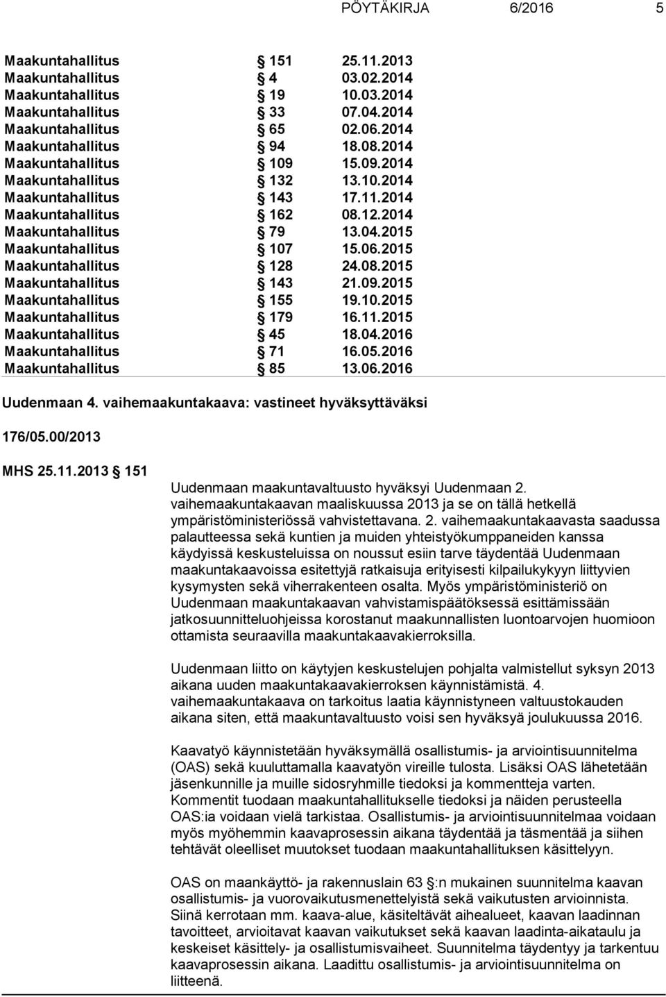 2015 Maakuntahallitus 128 24.08.2015 Maakuntahallitus 143 21.09.2015 Maakuntahallitus 155 19.10.2015 Maakuntahallitus 179 16.11.2015 Maakuntahallitus 45 18.04.2016 Maakuntahallitus 71 16.05.