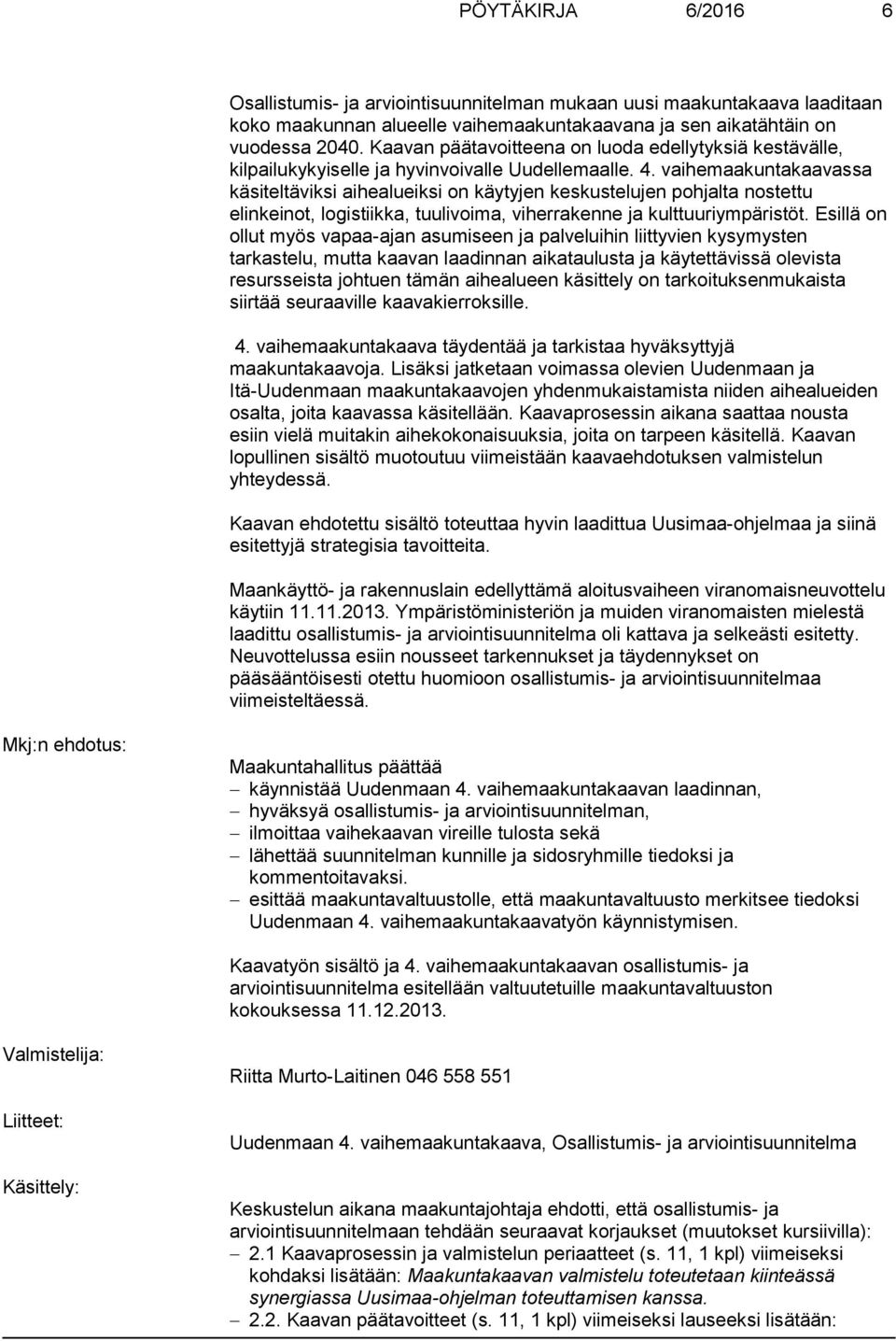 vaihemaakuntakaavassa käsiteltäviksi aihealueiksi on käytyjen keskustelujen pohjalta nostettu elinkeinot, logistiikka, tuulivoima, viherrakenne ja kulttuuriympäristöt.