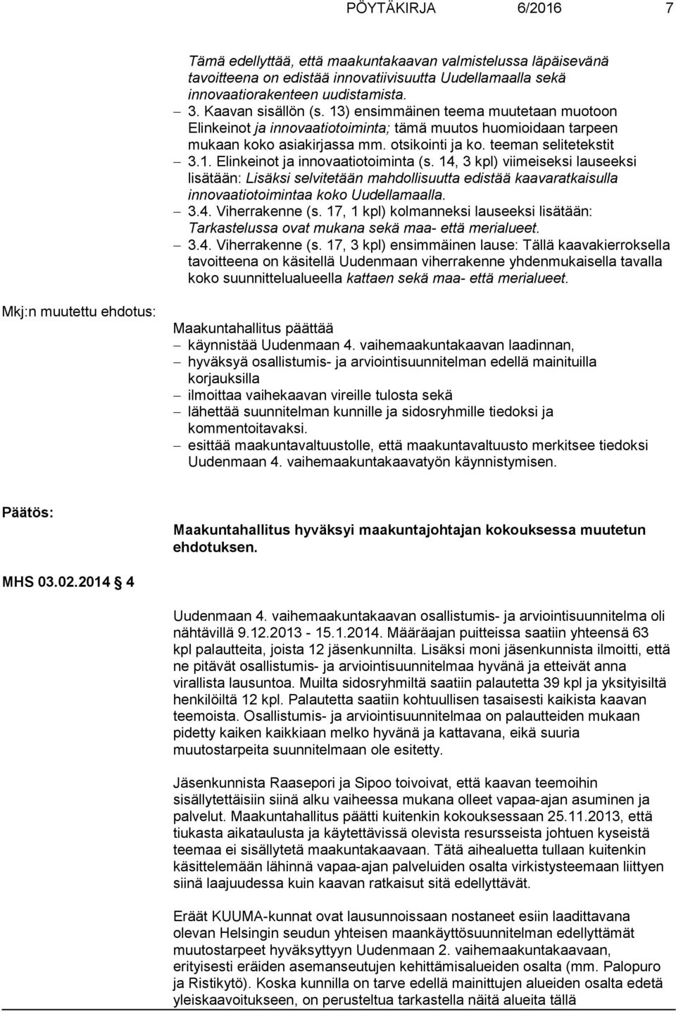 14, 3 kpl) viimeiseksi lauseeksi lisätään: Lisäksi selvitetään mahdollisuutta edistää kaavaratkaisulla innovaatiotoimintaa koko Uudellamaalla. 3.4. Viherrakenne (s.