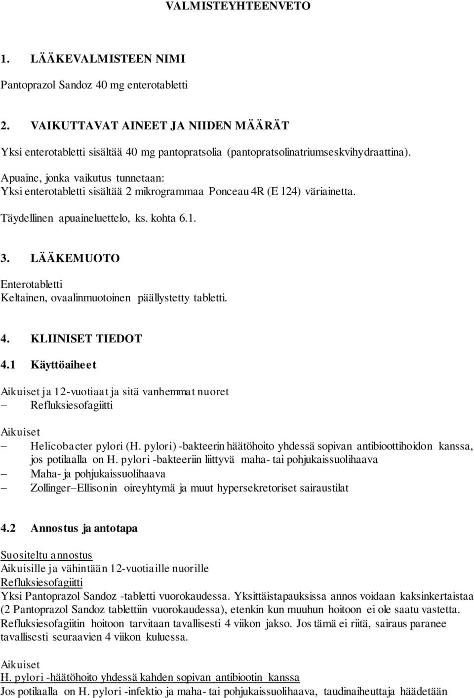 Apuaine, jonka vaikutus tunnetaan: Yksi enterotabletti sisältää 2 mikrogrammaa Ponceau 4R (E 124) väriainetta. Täydellinen apuaineluettelo, ks. kohta 6.1. 3.